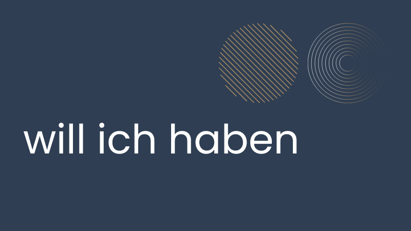 will ich haben